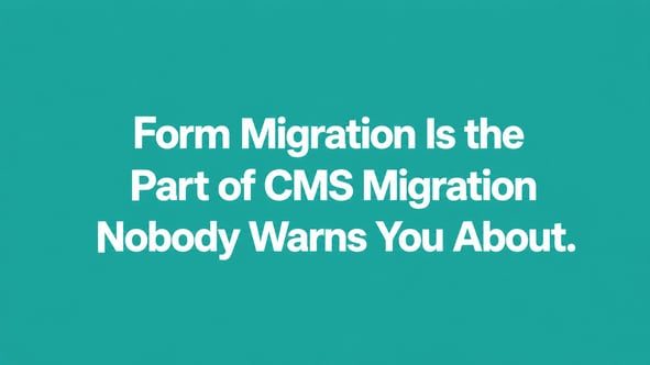 Form Migration Is the Part of CMS Migration Nobody Warns You About