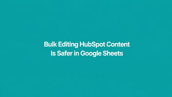 Bulk Editing HubSpot Content Is Safer in Google Sheets
